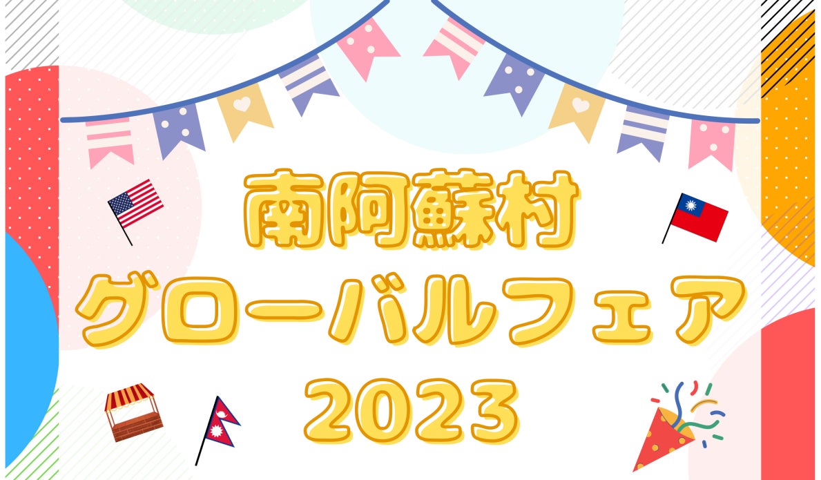 多文化交流イベント「南阿蘇村グローバルフェア2023」、3月11日（土）道の駅 あそ望の郷くぎのにて開催！