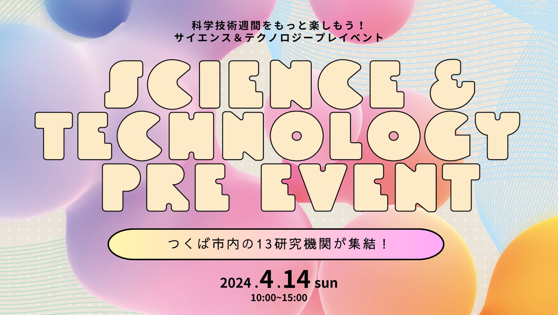 科学技術で未来を拓く。つくばの研究機関がつくばセンター広場に集結！科学技術週間プレイベント『 SCIENCE & TECHNOLOGY PRE EVENT 2024』4月14日に開催！