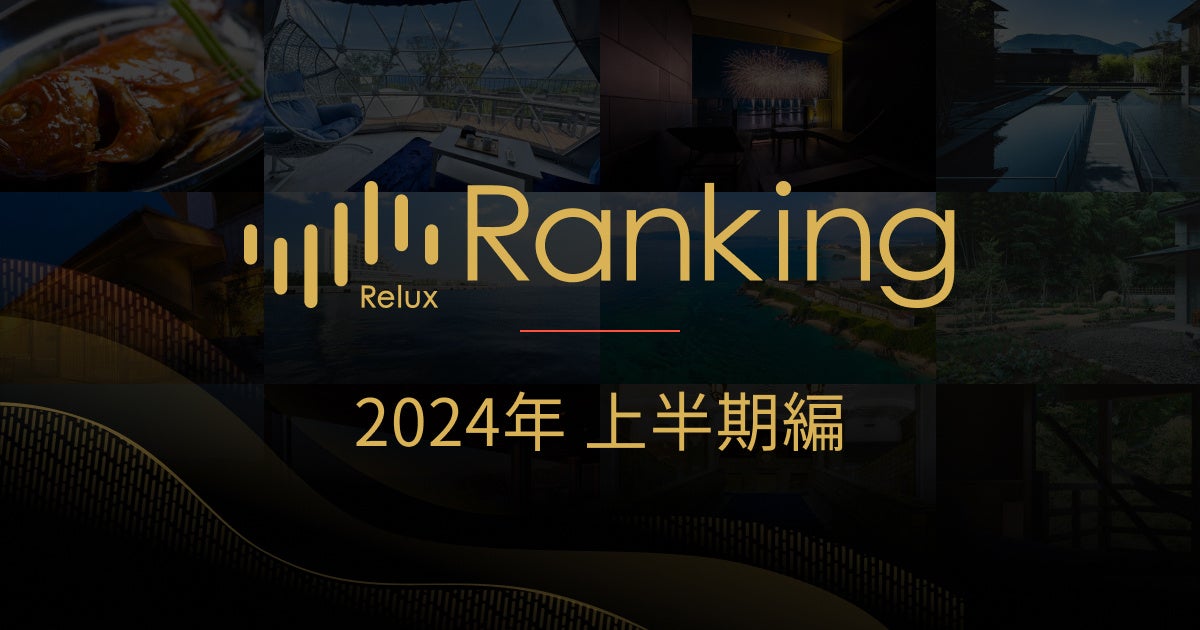 ホテル・旅館の宿泊予約サービス「Relux」が「Reluxランキング 2024年上半期編」を発表