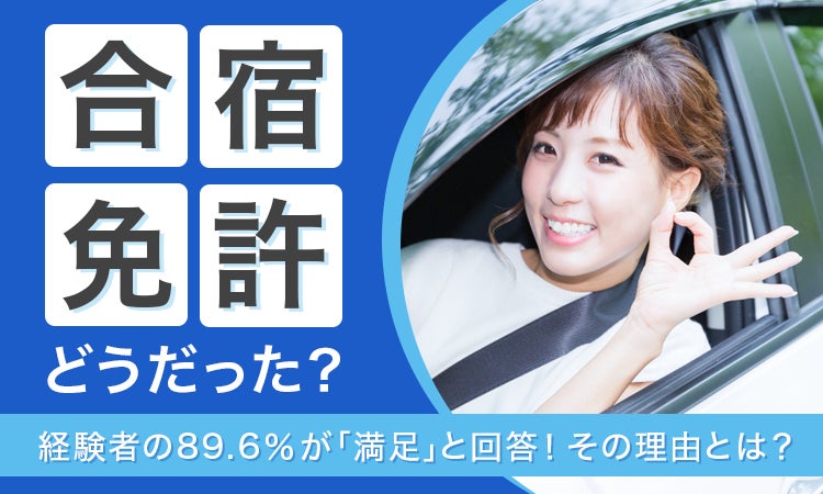 【合宿免許どうだった？】経験者の89.6％が「満足」と回答！その理由とは？