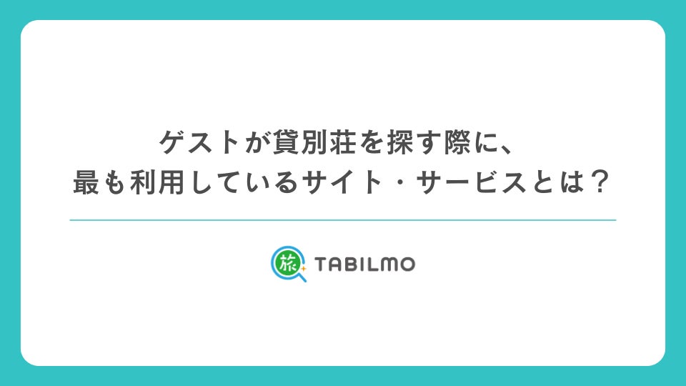 【161人のアンケートから見えた集客戦略！】ゲストが貸別荘を探す際に、最も利用しているサイト・サービスとは？