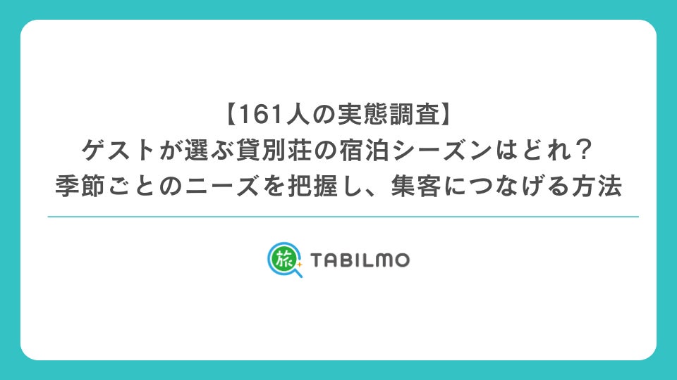 【161人の実態調査】ゲストが選ぶ貸別荘の宿泊シーズンはどれ？季節ごとのニーズを把握し、集客につなげる方法