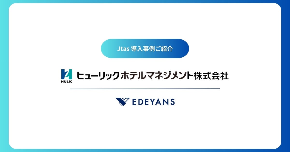 ヒューリックホテルマネジメント株式会社が株式会社Edeyansの客室清掃DXプラットフォーム「Jtas」を導入、ハウスキーピング業務の生産性を向上