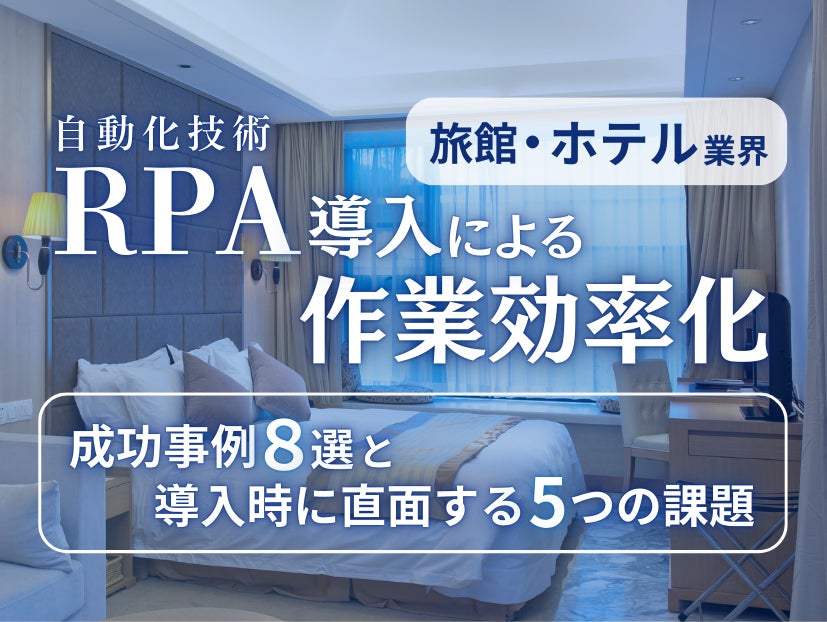 旅館・ホテル業界向け｜RPA導入で業務を自動化する成功事例8選と導入時に直面する5つの課題レポートを無料公開【2025年1月版】