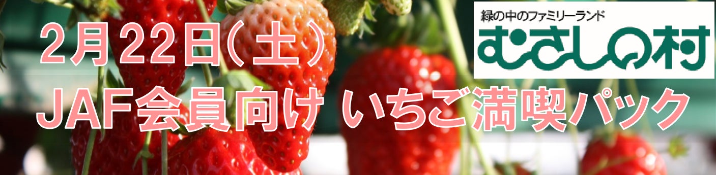 【JAF埼玉】「JAFデーinむさしの村　いちご満喫パック～いちご狩り＆いちごパフェ作り～」を開催します！