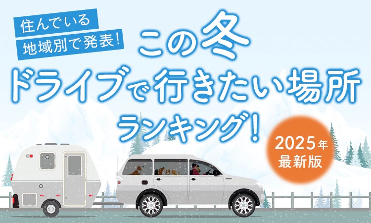 【住んでいる地域別で発表！】この冬ドライブで行きたい場所ランキング！2025年最新版