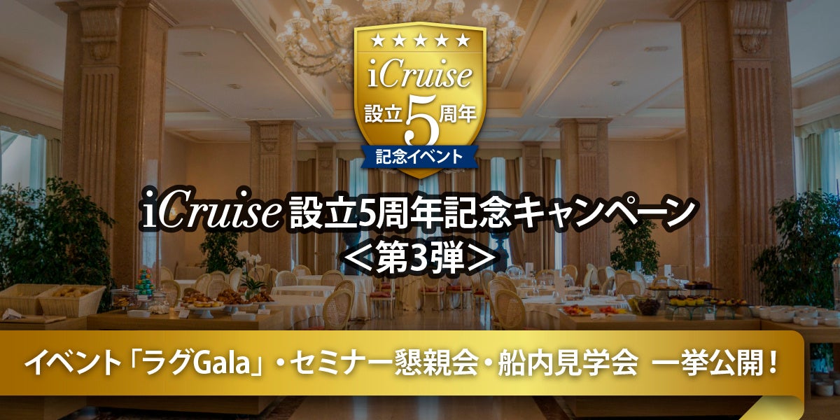 [まだ知らなかったラグジュアリーな旅に出逢う！iCruise設立５周年記念イベント開催]
