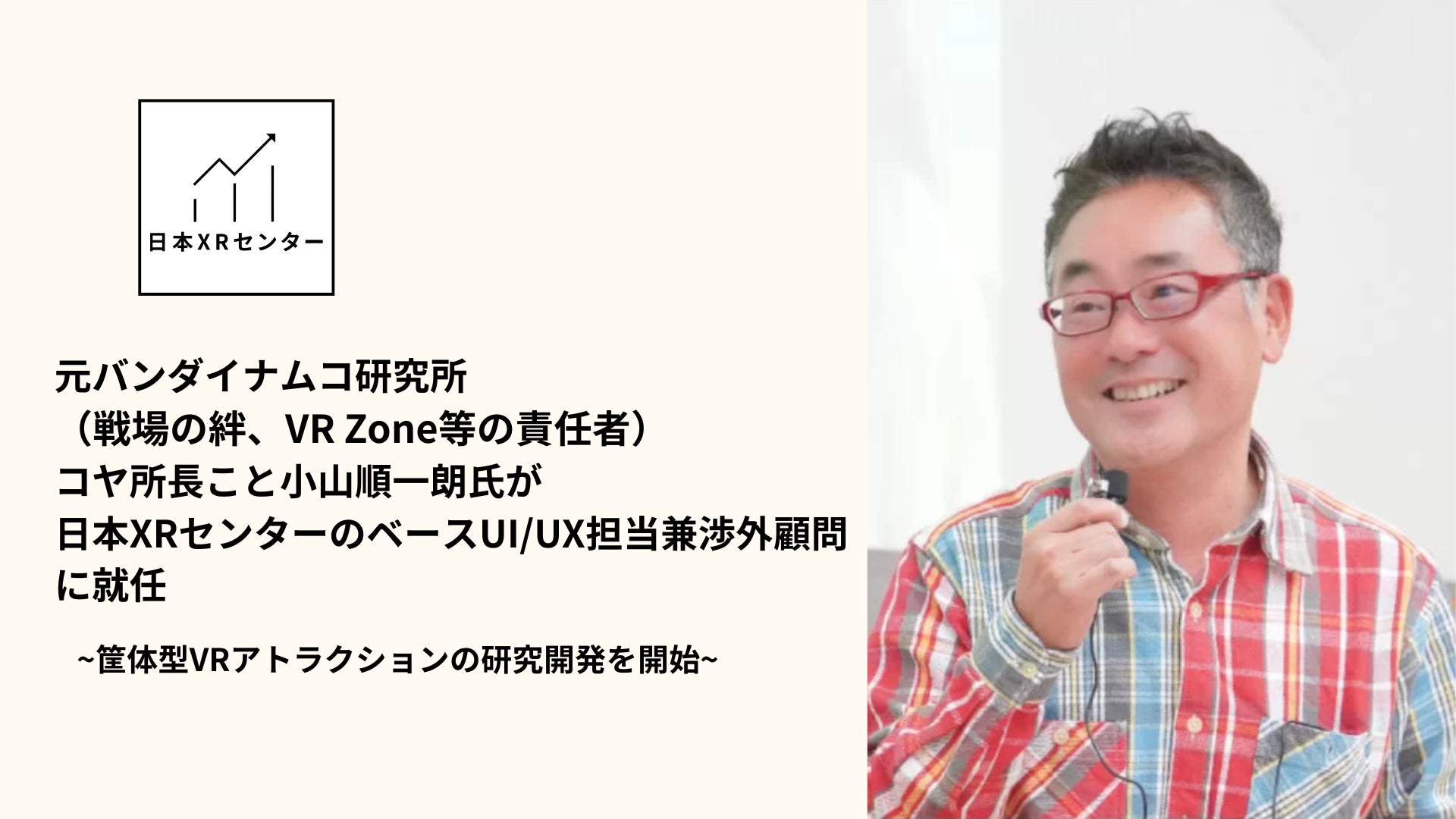 【日本XRセンター】元バンダイナムコ研究所のコヤ所長をベースUI/UX担当兼渉外顧問に迎え、筐体型VRアトラクションの開発を開始