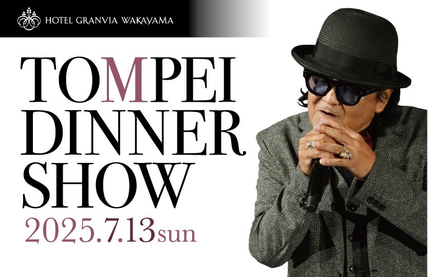 ホテルグランヴィア和歌山で心に残る夜を魂を揺さぶる TOMPEI DINNER SHOW 「昭和(あの頃)を歌う」開催日：2025年7月13日(日)