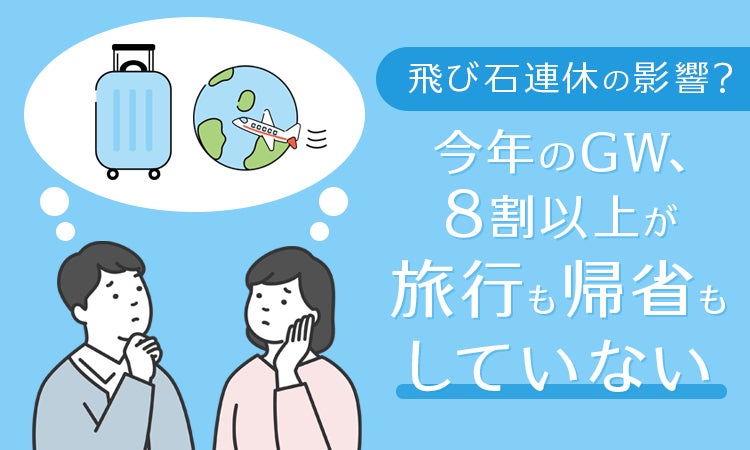 【飛び石連休の影響？】今年のGW、8割以上が「旅行も帰省もしていない」