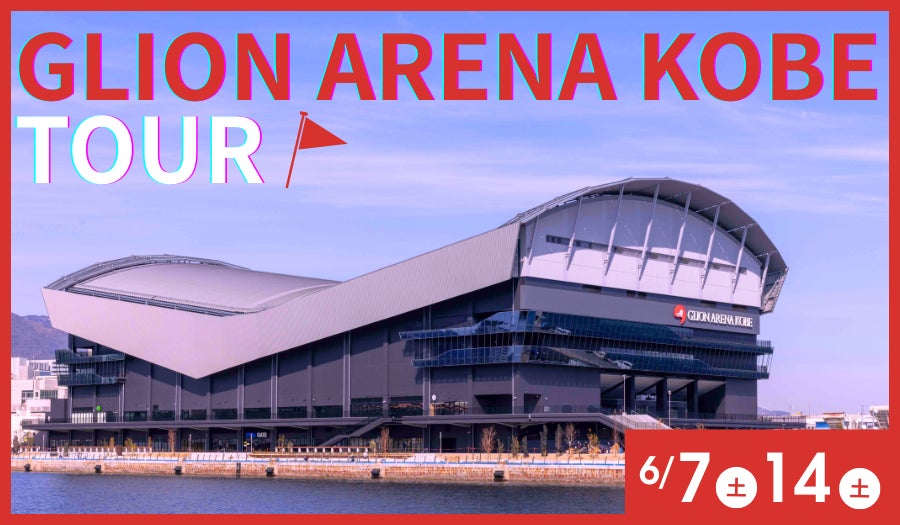6月7日（土）・14日（土）GLION ARENA KOBE見学ツアーを開催