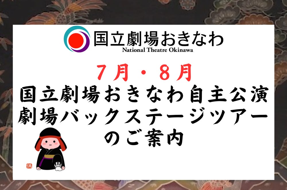 【国立劇場おきなわ】７月・８月自主公演／劇場バックステージツアーのご案内
