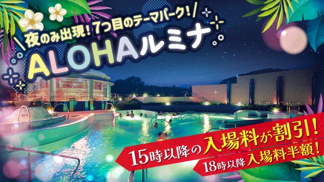 今夏限定！7つ目のテーマパーク「ALOHAルミナ」誕生 ～日本初！「光×音×温泉」が出会う新感覚リゾート～ 期間：2025年7月19日（土）～8月31日（日）