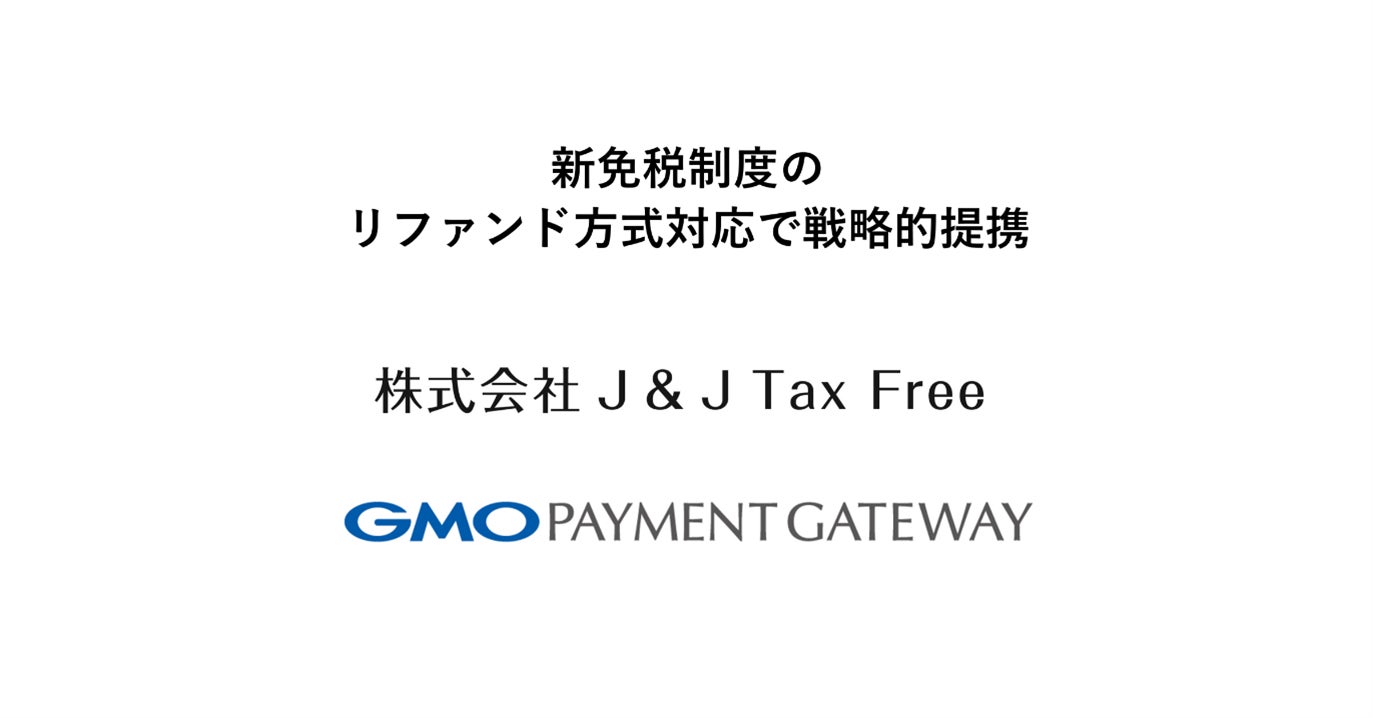 J&J Tax FreeとGMOペイメントゲートウェイ、新免税制度のリファンド方式対応で戦略的提携