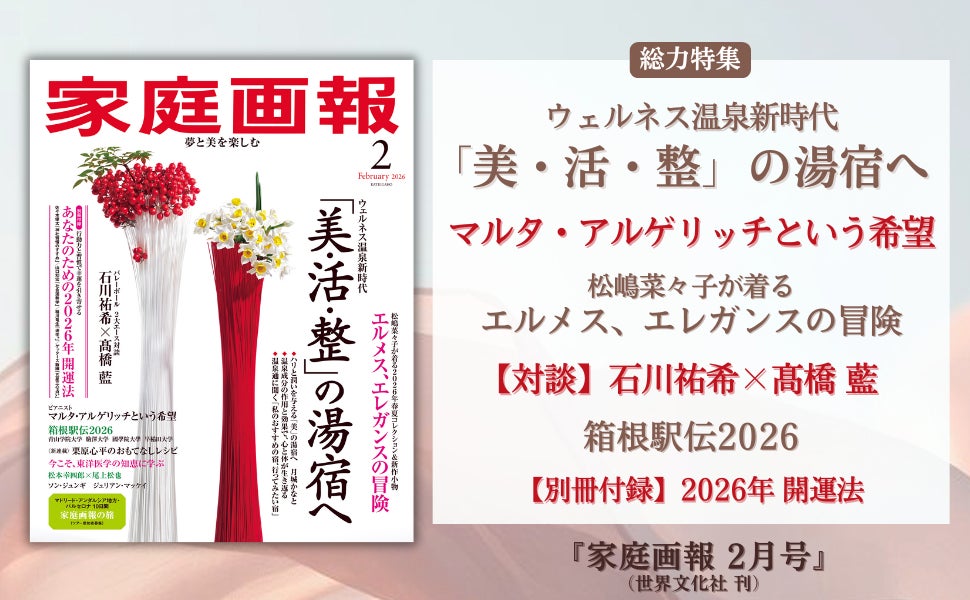 『家庭画報 2月号』12月27日発売　美・活・整の湯宿へ／マルタ・アルゲリッチという希望／松嶋菜々子が着るエルメス／対談 石川祐希×髙橋 藍／密着 箱根駅伝ほか