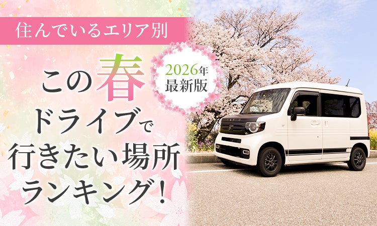 【住んでいるエリア別】この春ドライブで行きたい場所ランキング！2026年最新版