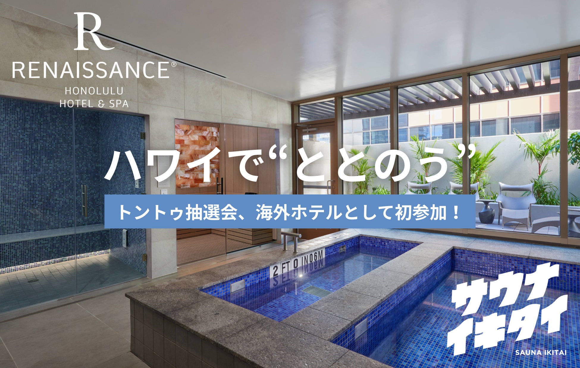 【海外ホテル初！】ハワイ・オアフ島初の大浴場付きホテル「ルネッサンス・ホノルル・ホテル＆スパ」が、日本最大のサウナ検索サイト「サウナイキタイ」の抽選会に参加