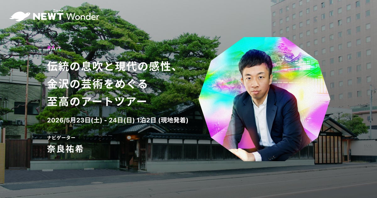 旅行アプリ『NEWT（ニュート）』アーティスト・奈良祐希と金沢に行く！NEWT Wonderツアー募集を開始