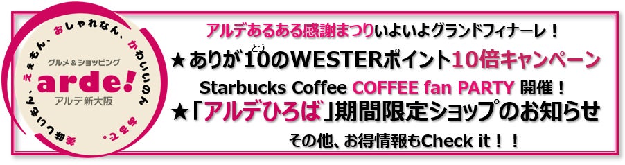 ＜＜アルデ新大阪＞＞アルデあるある感謝まつりいよいよグランドフィナーレ！ありがとうのWESTERポイント10倍キャンペーン