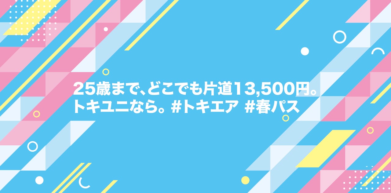 25歳以下限定、片道13,500円で利用できる『トキユニ春パス』 新生活応援キャンペーン開始のお知らせ