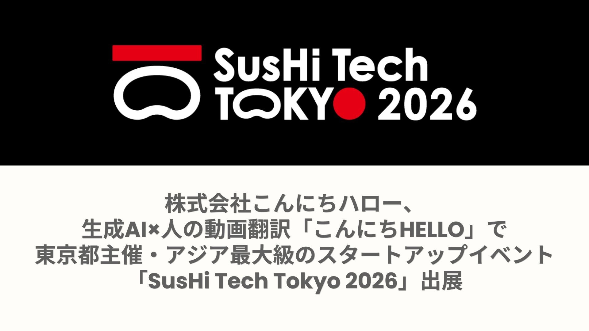 株式会社こんにちハロー、生成AI×人の動画翻訳「こんにちHELLO」で東京都主催・アジア最大級のスタートアップイベント「SusHi Tech Tokyo 2026」出展