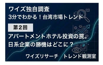 【独自調査】台湾「アパートメントホテル」投資の罠とは？日系企業の勝機を探る最新トレンドをワイズリサーチが発表