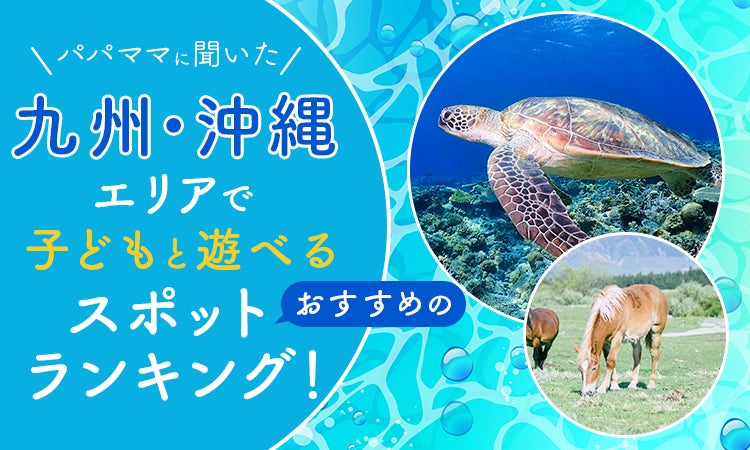 【パパママに聞いた】九州・沖縄エリアで子どもと遊べるおすすめのスポットランキング！