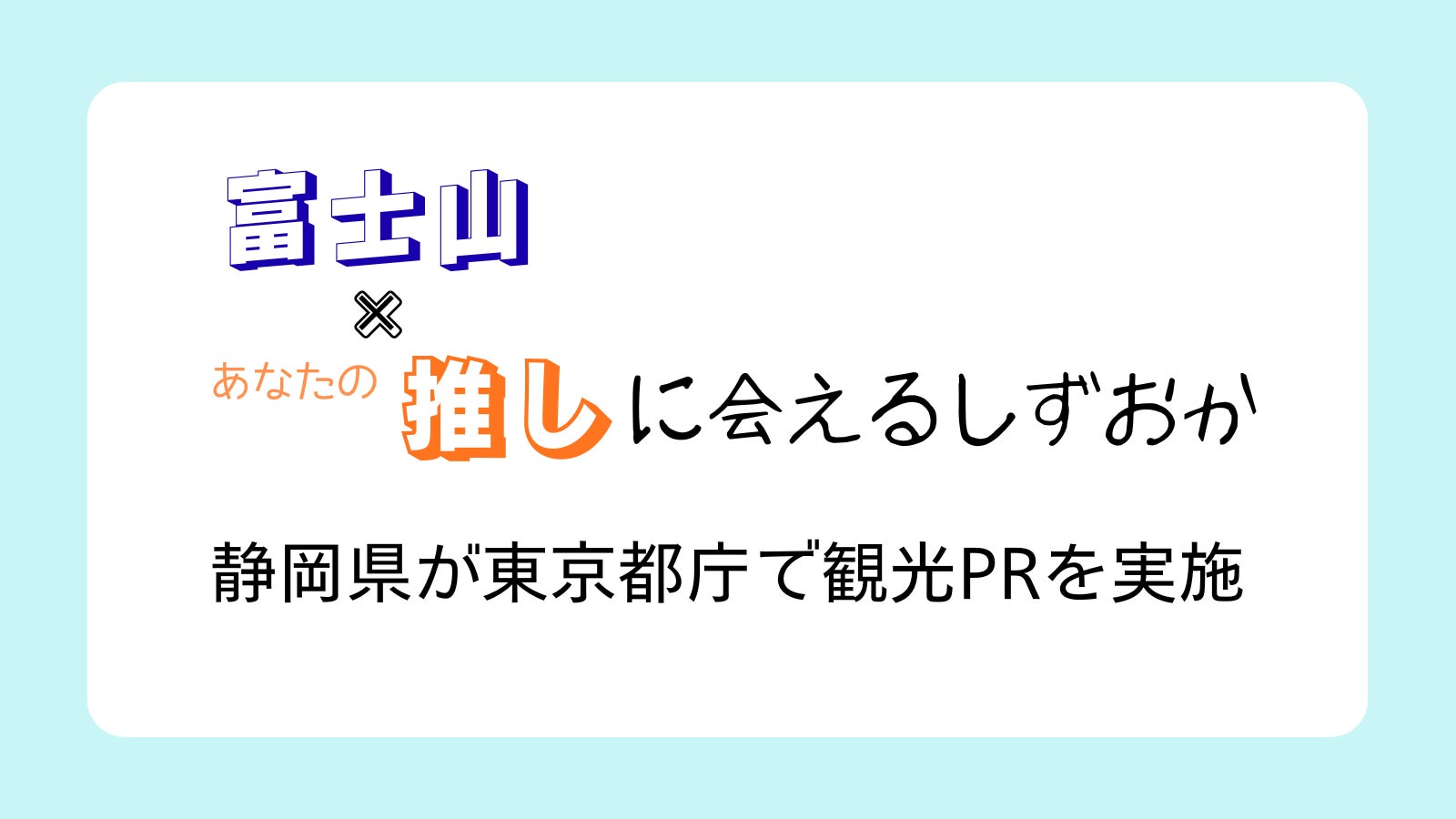 「富士山×あなたの”推し”に会えるしずおか」静岡県、都庁で観光PR実施