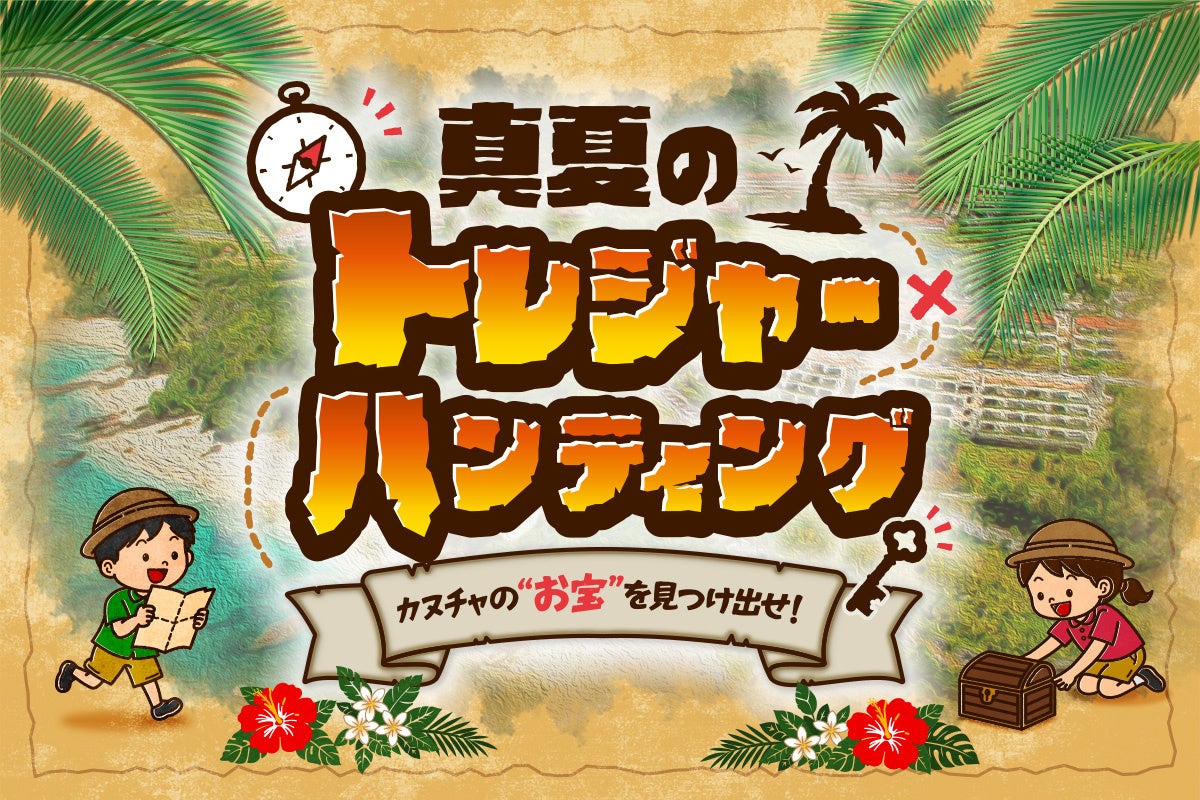 【沖縄 カヌチャリゾート】サマーキャンペーン『カヌチャの“お宝”を見つけ出せ！真夏のトレジャーハンティング』を7月1日(水)より展開！