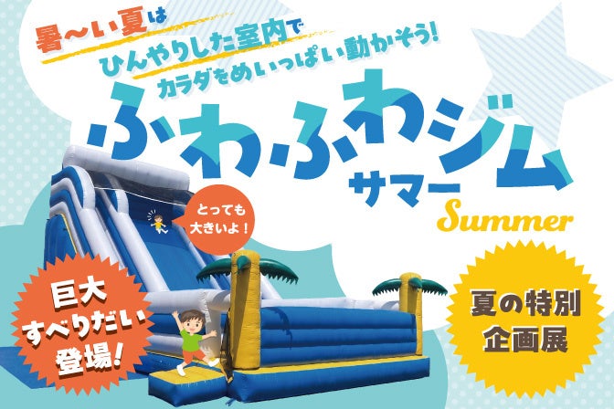 暑～い夏は ひんやりした室内でカラダをめいっぱい動かそう！【夏の特別企画展】ふわふわジム～サマー～を開催します！