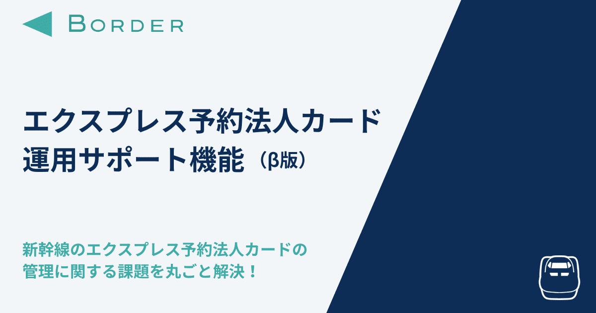 BORDER、新幹線「エクスプレス予約法人カード」の運用を自動化！出張DXを支援する新機能が登場