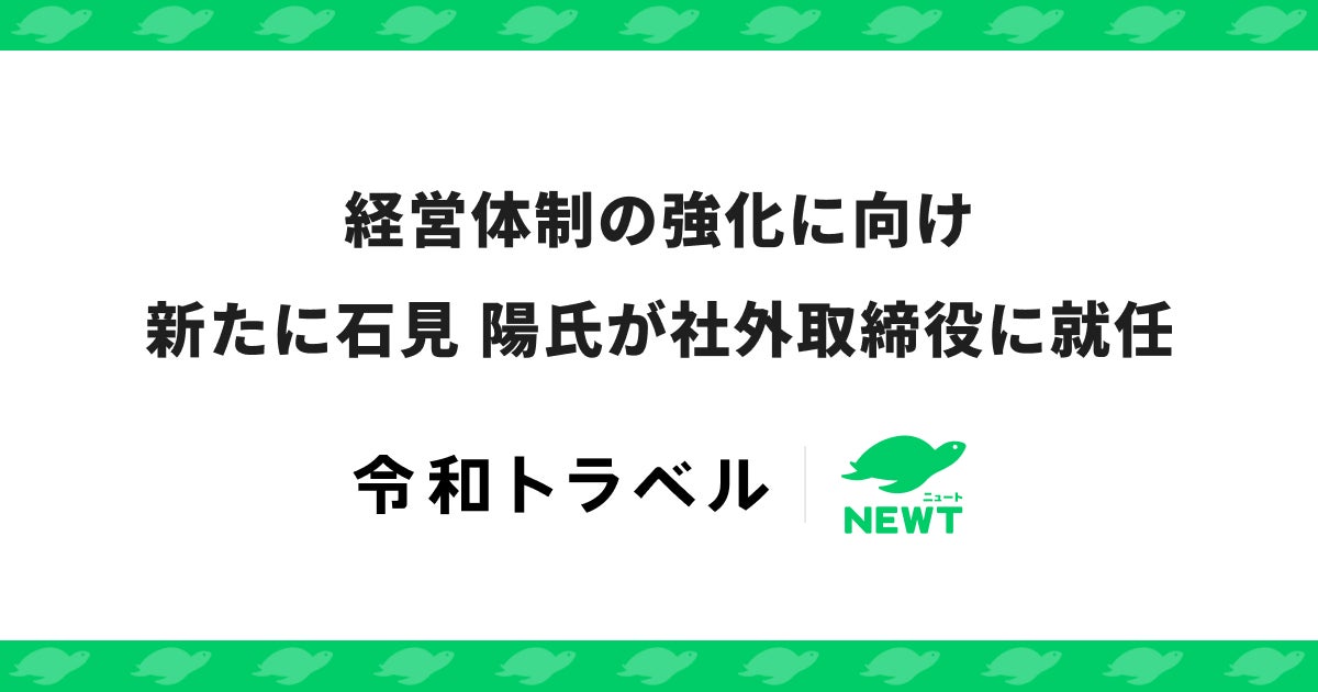 令和トラベル、経営体制の強化に向け新たに石見 陽氏が社外取締役に就任