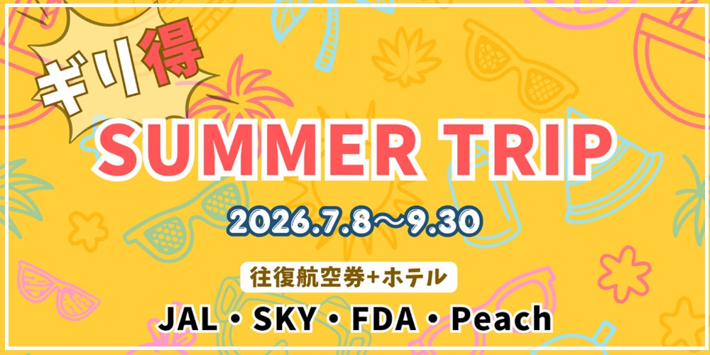 夏休みの計画お決まりですか？ 往復航空券とホテル宿泊がセットでお得「ギリ得！サマートリップ」スタート