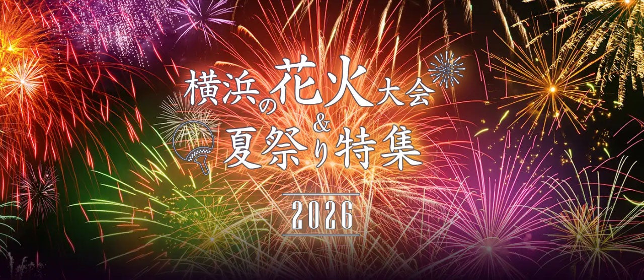 横浜やみなとみらいの花火・イベント情報満載の「横浜花火＆夏祭り特集2026」公開中！