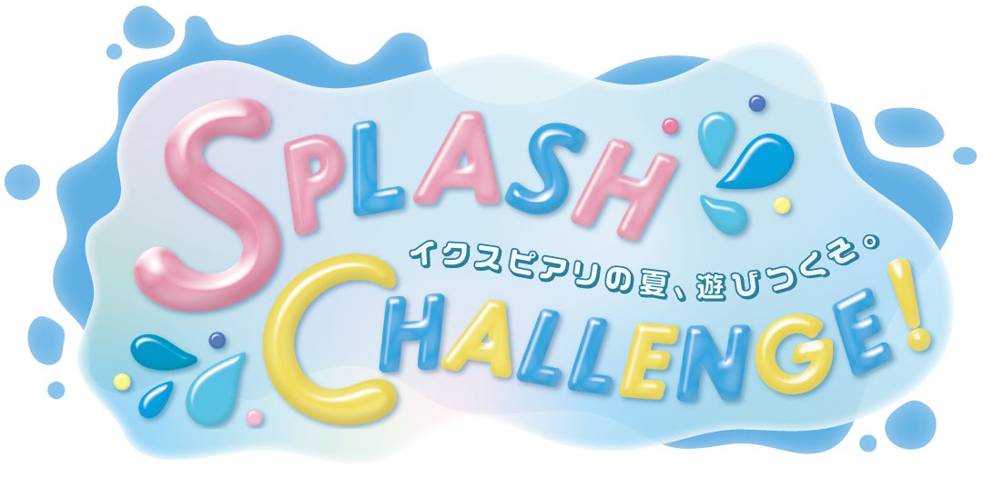 イクスピアリでこの夏を爽快に楽しもう！夏の定番イベント「スプラッシュ・チャレンジ！」やワークショップを開催