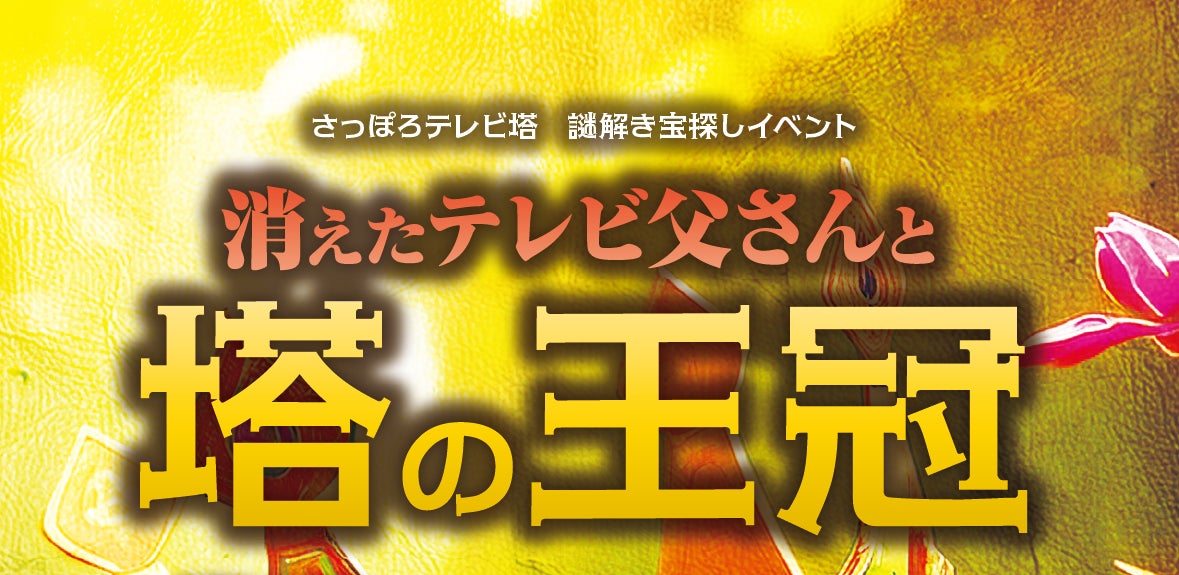 この夏、さっぽろテレビ塔が謎解きの舞台に！子どもから大人まで楽しめる体験型イベント「消えたテレビ父さんと塔の王冠」