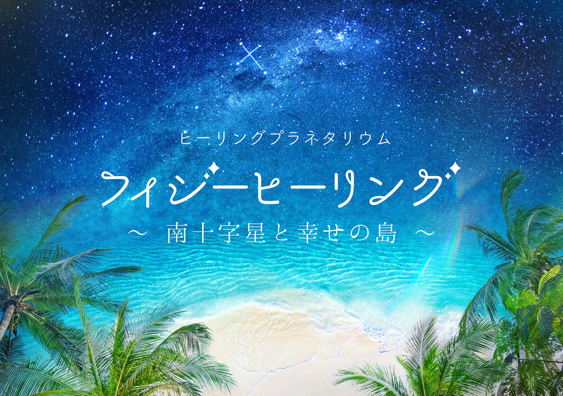 福岡市科学館で上映決定！江口拓也ナレーション/プラネタリウム『フィジーヒーリング ～南十字星と幸せの島～』