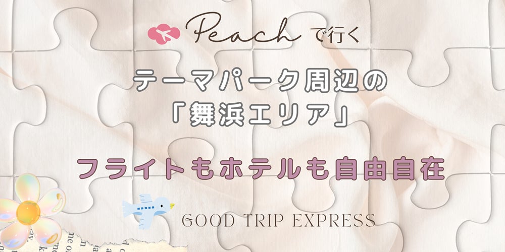 Peachで行くテーマパーク周辺の「舞浜エリア」ホテルもフライトも自由自在。